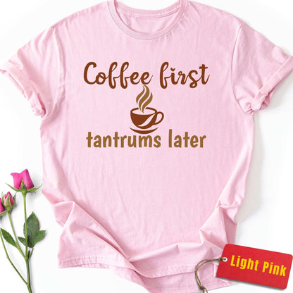 Coffee First, Tantrums Later T-Shirt