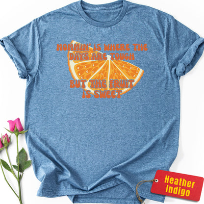 Where the Days are Tough but the Fruit is Sweet T-Shirt