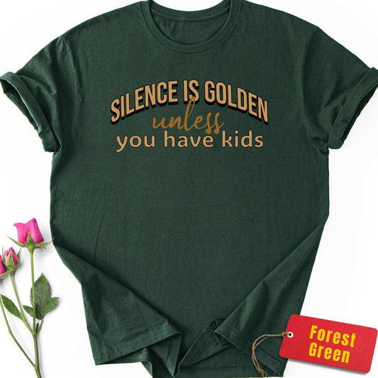 Silence is Golden Unless You Have Kids T-Shirt