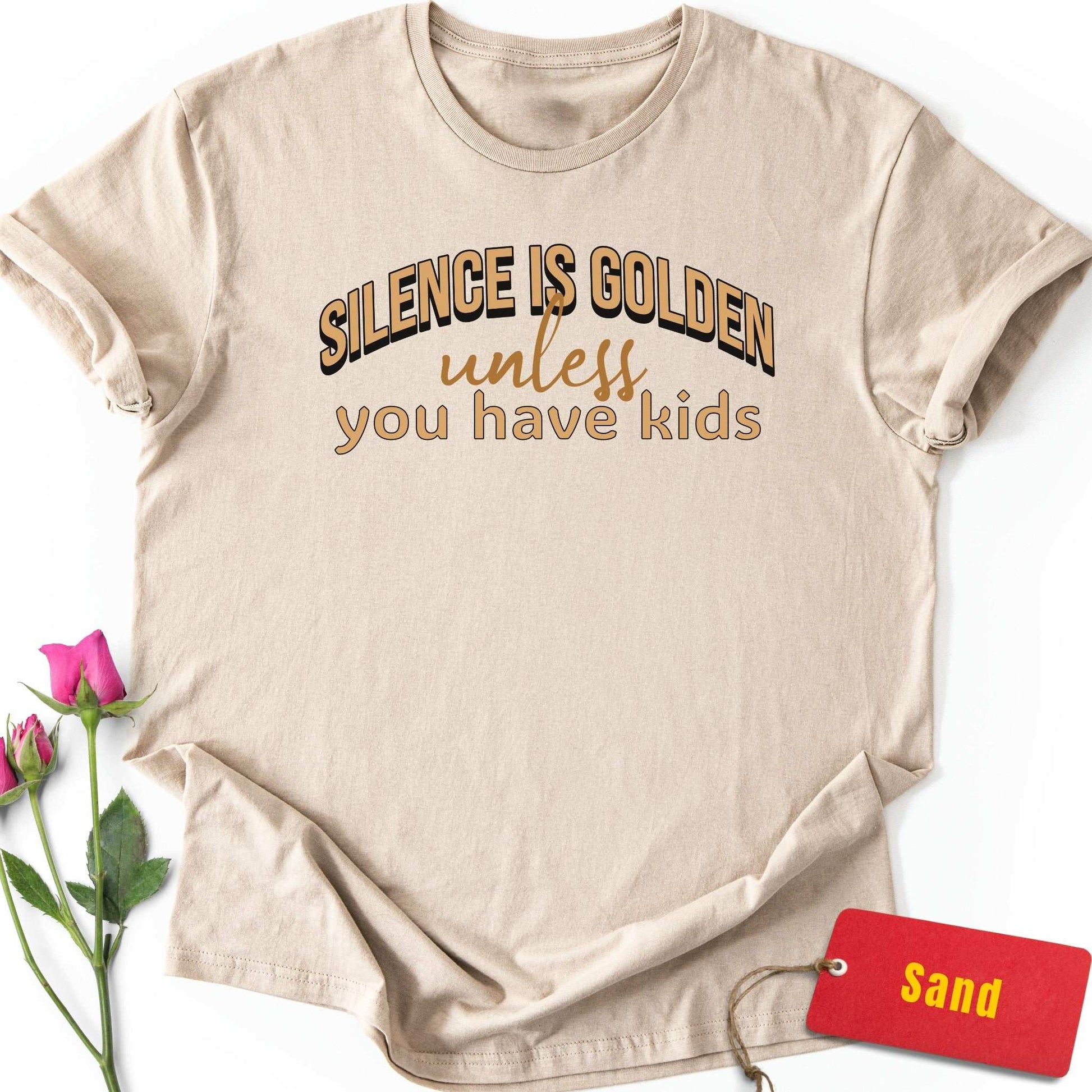 Silence is Golden Unless You Have Kids T-Shirt