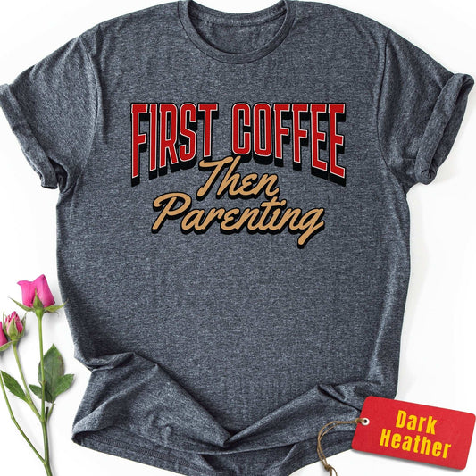 First Coffee, Then Parenting T-Shirt