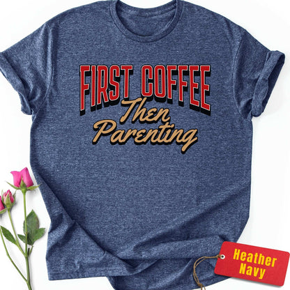 First Coffee, Then Parenting T-Shirt