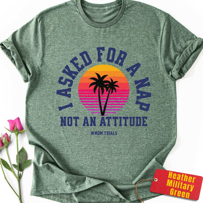 I Asked for a Nap, Not an Attitude T-Shirt