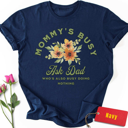 Mommy's Busy, Ask Dad T-Shirt