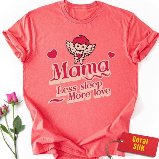 Mama: Less Sleep, More Love T-Shirt