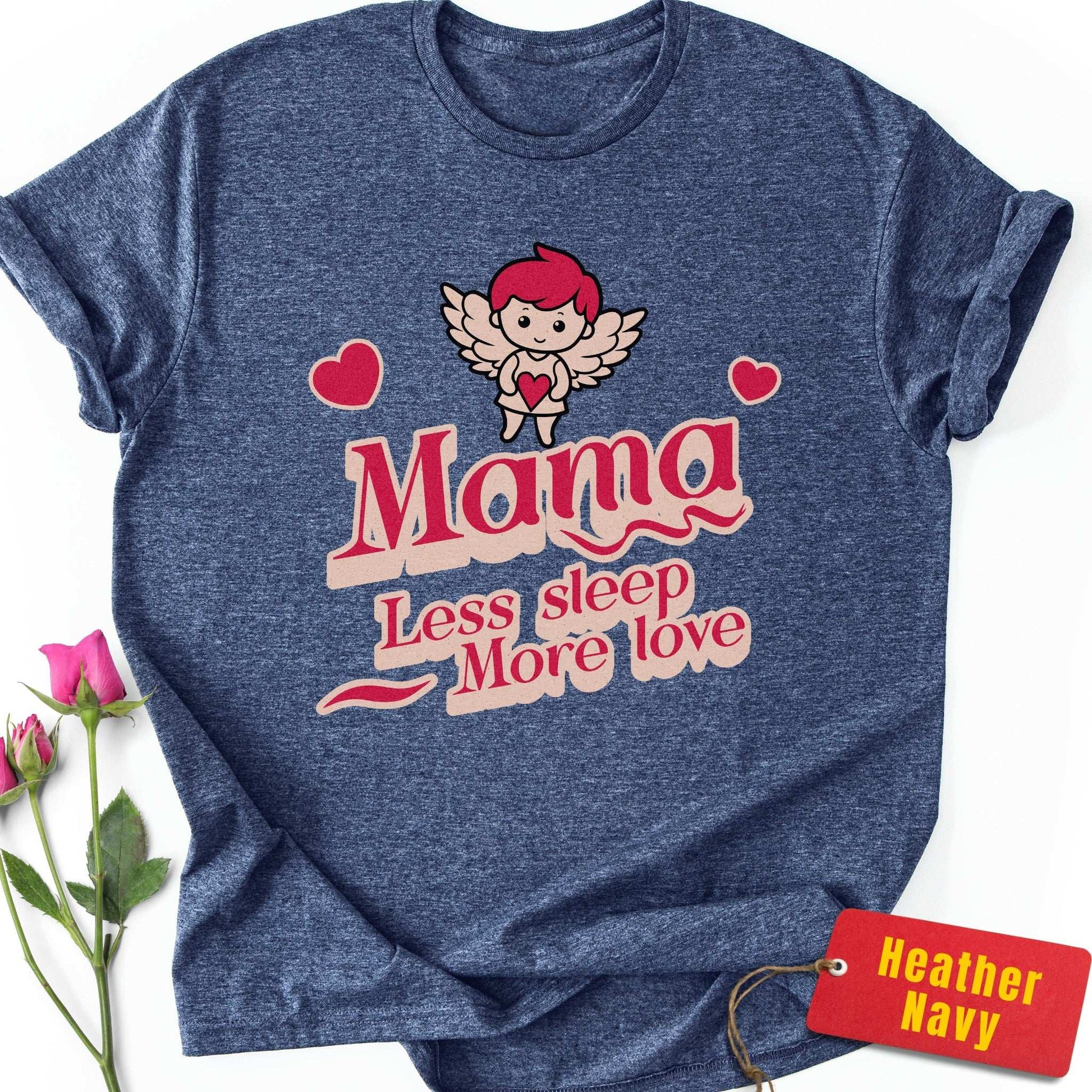 Mama: Less Sleep, More Love T-Shirt
