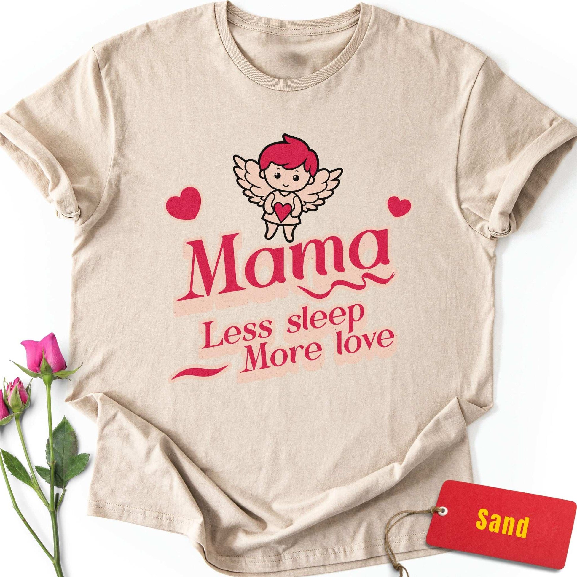 Mama: Less Sleep, More Love T-Shirt
